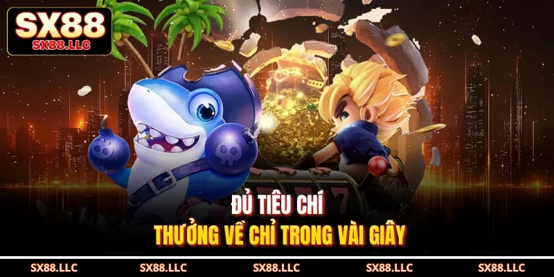 Đủ tiêu chí, thưởng về chỉ trong vài giây
