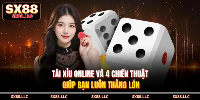 Tài Xỉu Online Và 4 Chiến Thuật Giúp Bạn Luôn Thắng Lớn